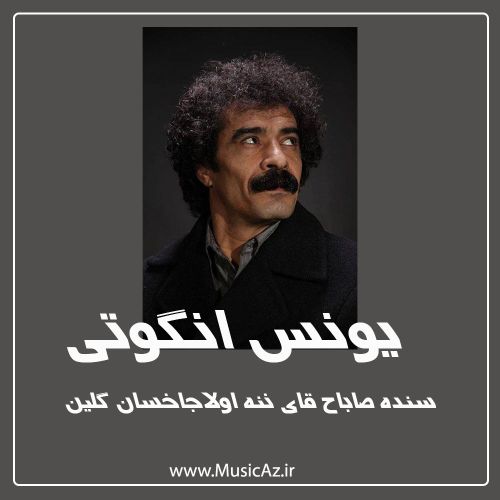 دانلود آهنگ یونس انگوتی به نام سنده صاباح قای ننه سن گلین